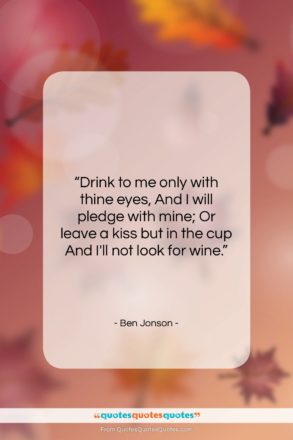 Ben Jonson quote: “Drink to me only with thine eyes,…”- at QuotesQuotesQuotes.com