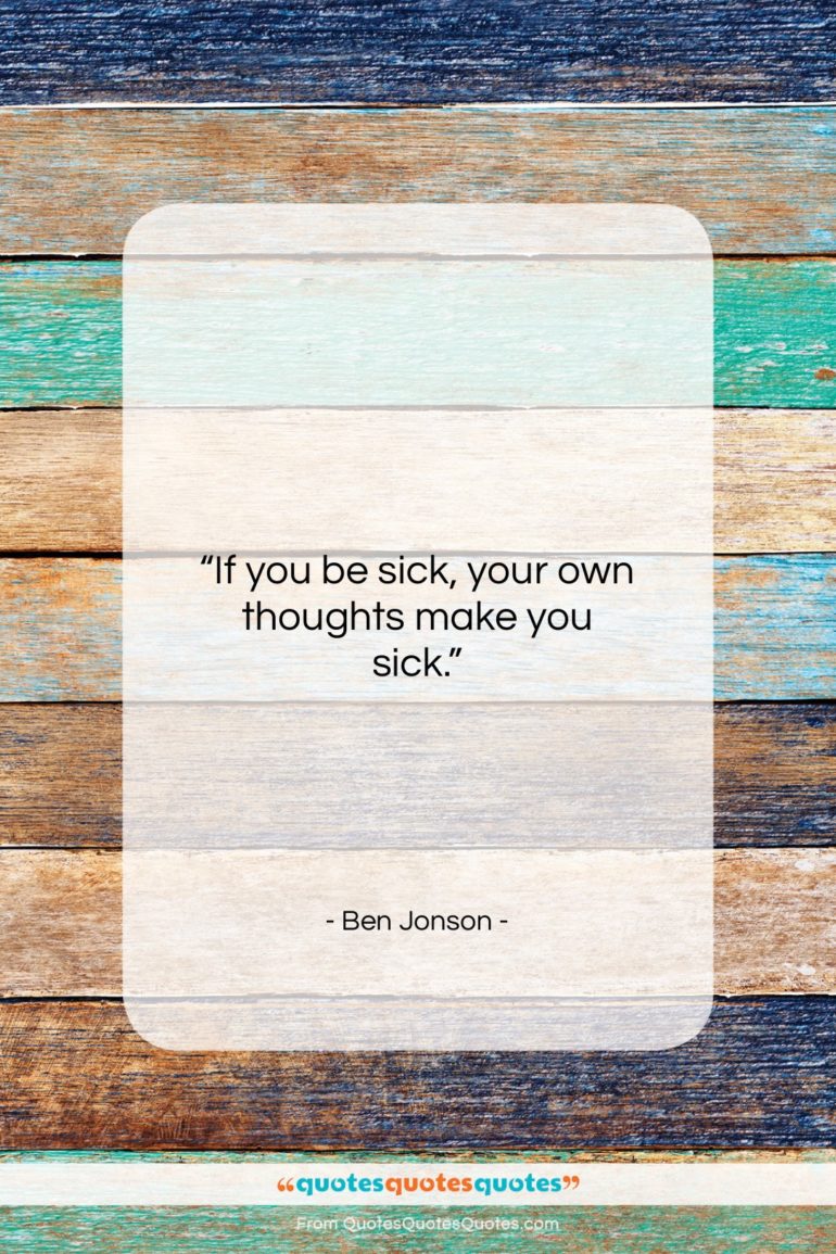 Ben Jonson quote: “If you be sick, your own thoughts…”- at QuotesQuotesQuotes.com