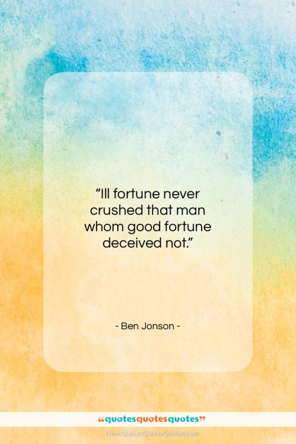 Ben Jonson quote: “Ill fortune never crushed that man whom…”- at QuotesQuotesQuotes.com
