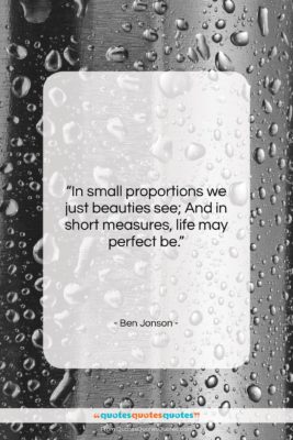 Ben Jonson quote: “In small proportions we just beauties see;…”- at QuotesQuotesQuotes.com