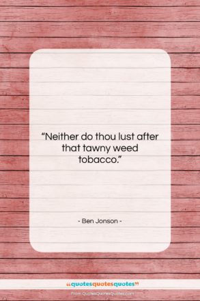Ben Jonson quote: “Neither do thou lust after that tawny…”- at QuotesQuotesQuotes.com