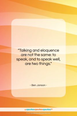 Ben Jonson quote: “Talking and eloquence are not the same:…”- at QuotesQuotesQuotes.com