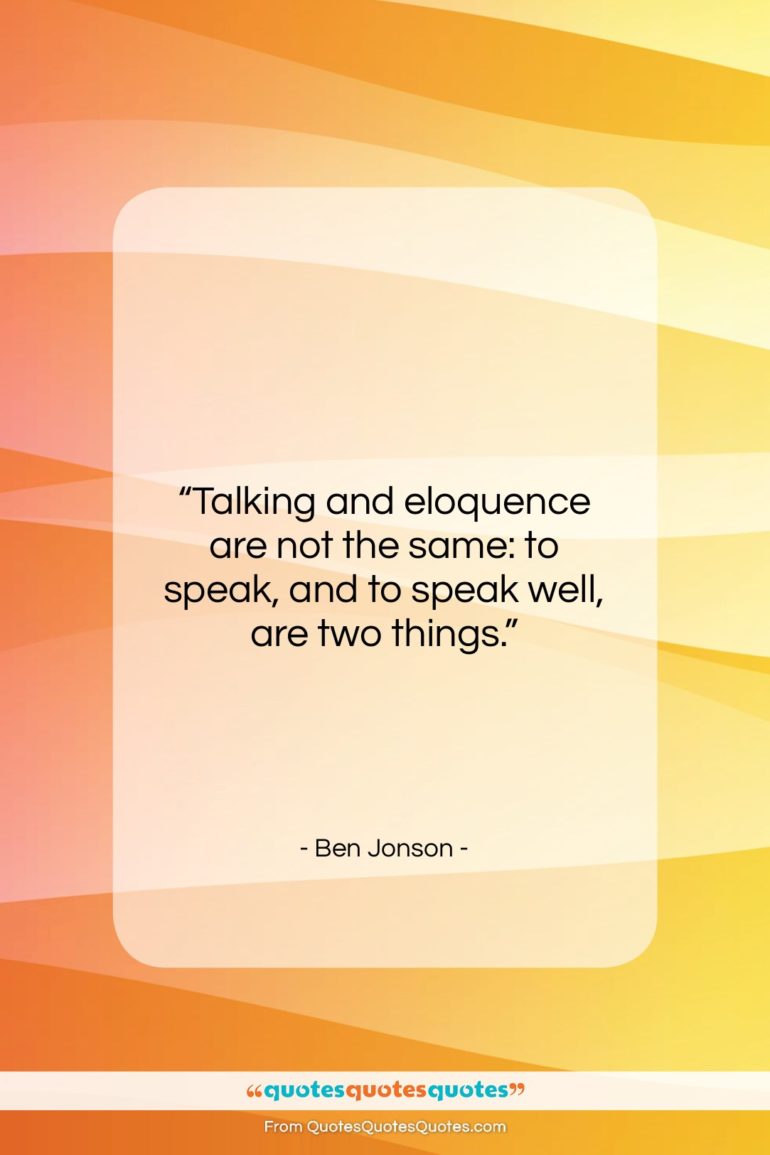 Ben Jonson quote: “Talking and eloquence are not the same:…”- at QuotesQuotesQuotes.com