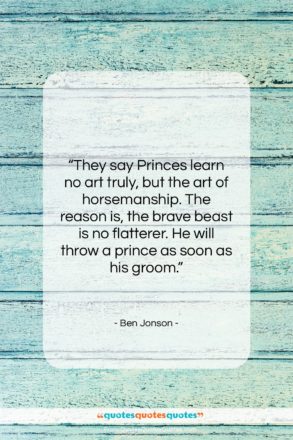 Ben Jonson quote: “They say Princes learn no art truly,…”- at QuotesQuotesQuotes.com
