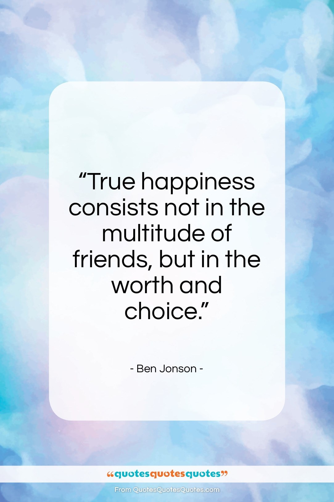 Ben Jonson quote: “True happiness consists not in the multitude…”- at QuotesQuotesQuotes.com