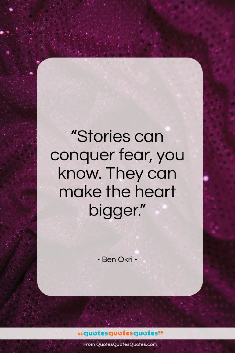 Ben Okri quote: “Stories can conquer fear, you know. They…”- at QuotesQuotesQuotes.com