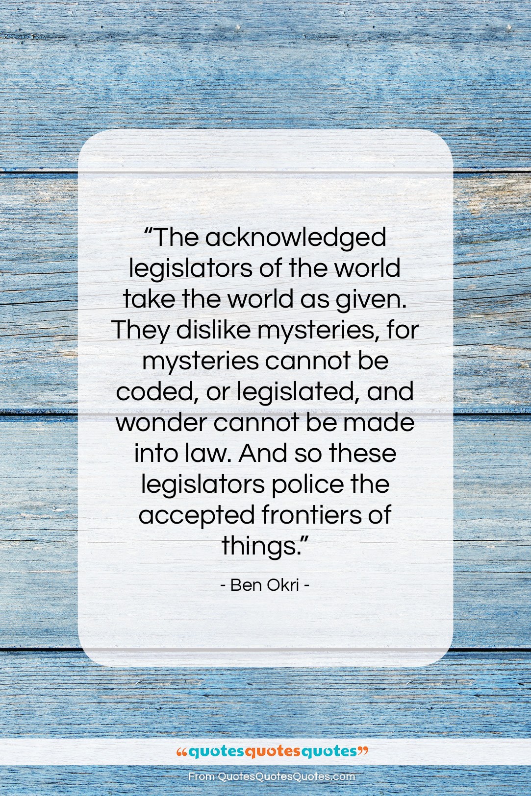Ben Okri quote: “The acknowledged legislators of the world take…”- at QuotesQuotesQuotes.com