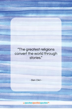 Ben Okri quote: “The greatest religions convert the world through…”- at QuotesQuotesQuotes.com