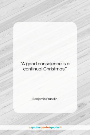 Benjamin Franklin quote: “A good conscience is a continual Christmas….”- at QuotesQuotesQuotes.com