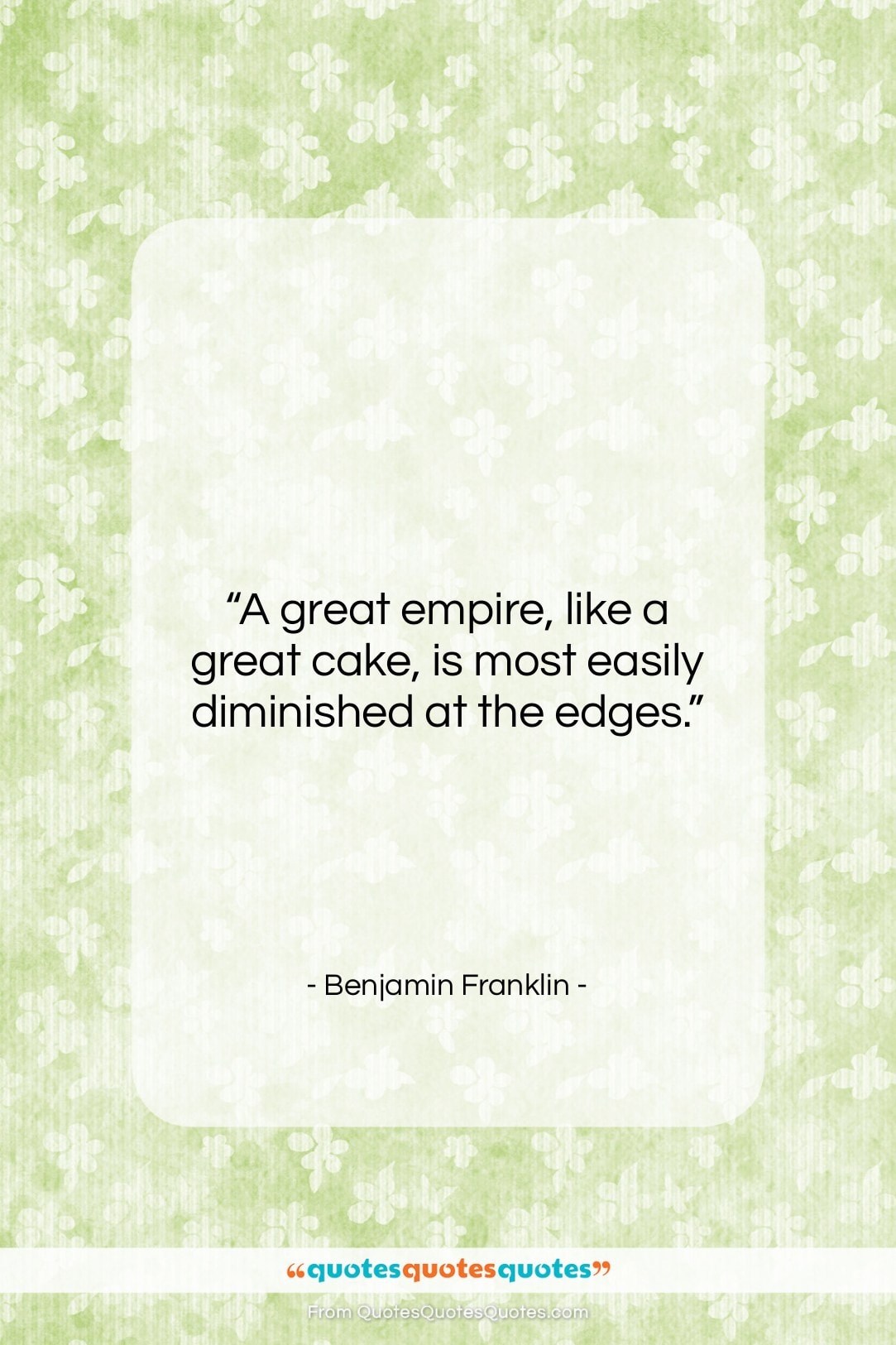 Benjamin Franklin quote: “A great empire, like a great cake,…”- at QuotesQuotesQuotes.com