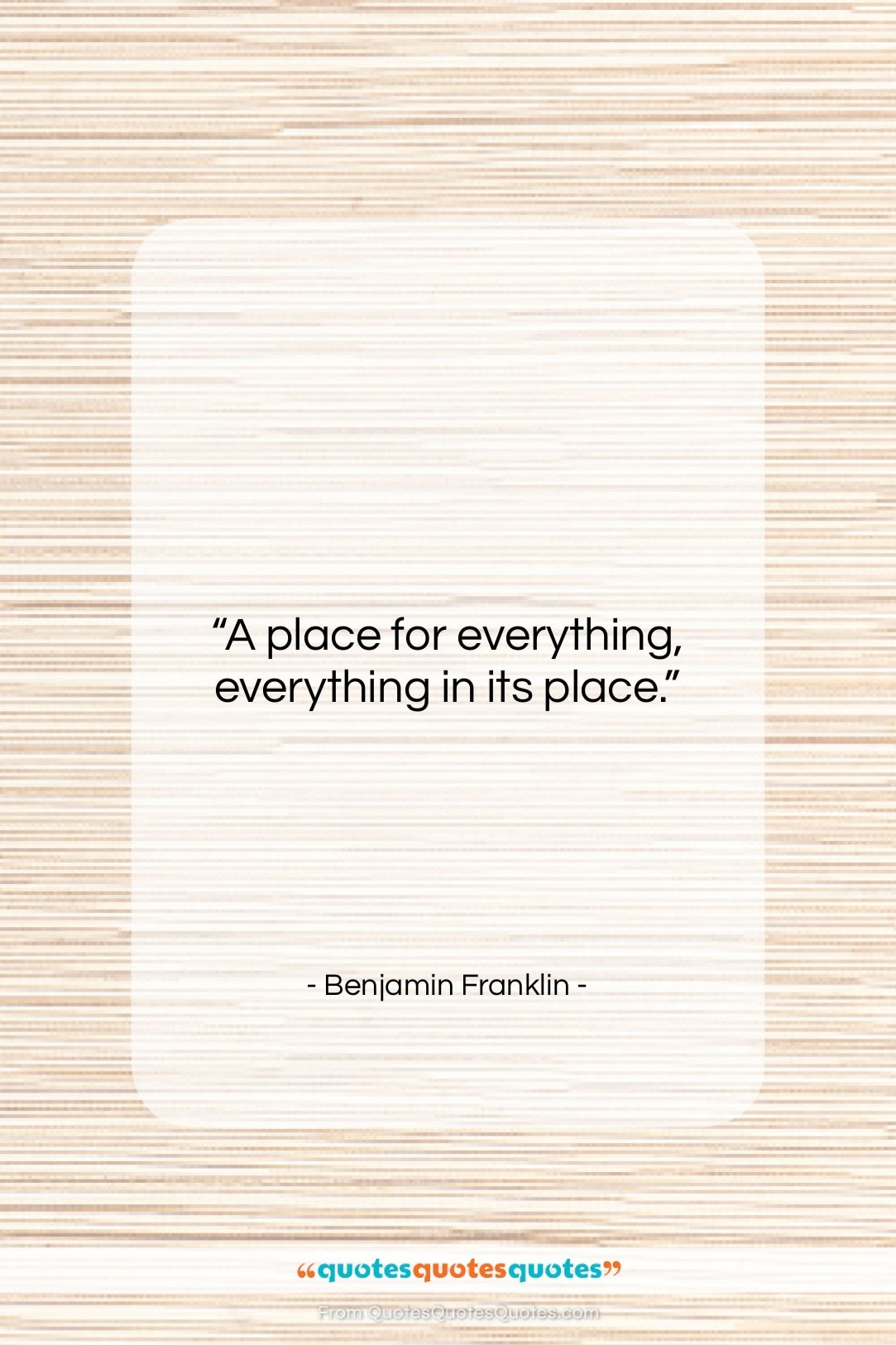Benjamin Franklin quote: “A place for everything, everything in its…”- at QuotesQuotesQuotes.com
