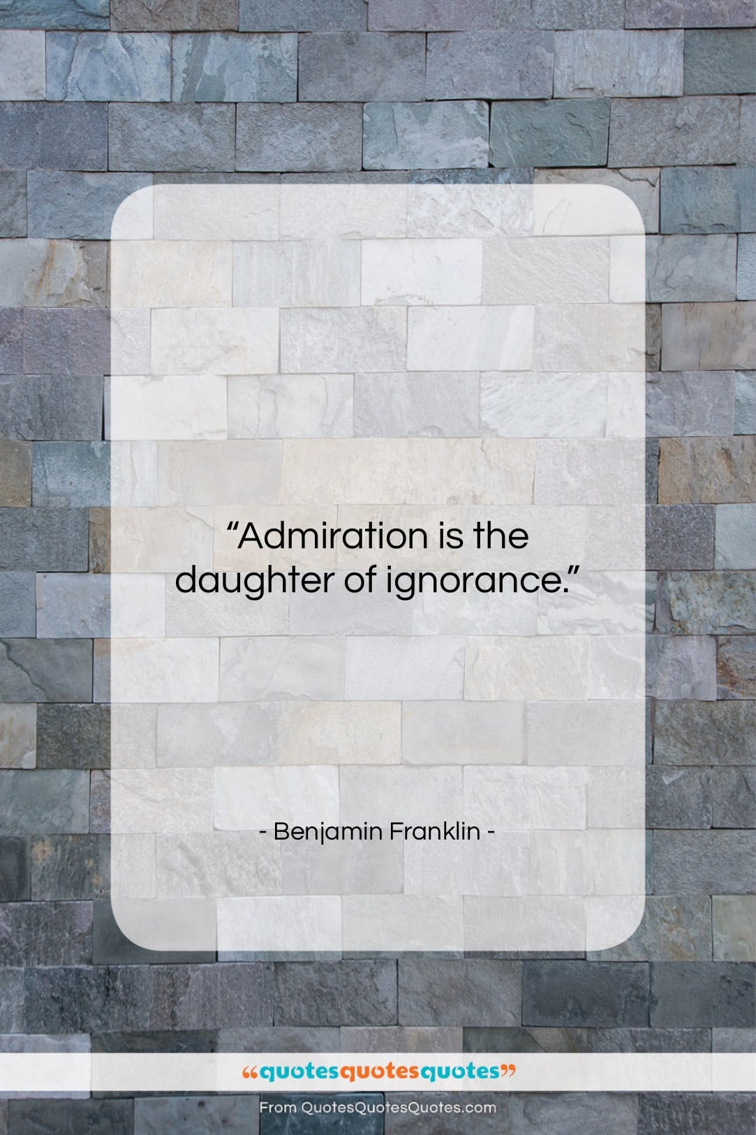 Benjamin Franklin quote: “Admiration is the daughter of ignorance….”- at QuotesQuotesQuotes.com