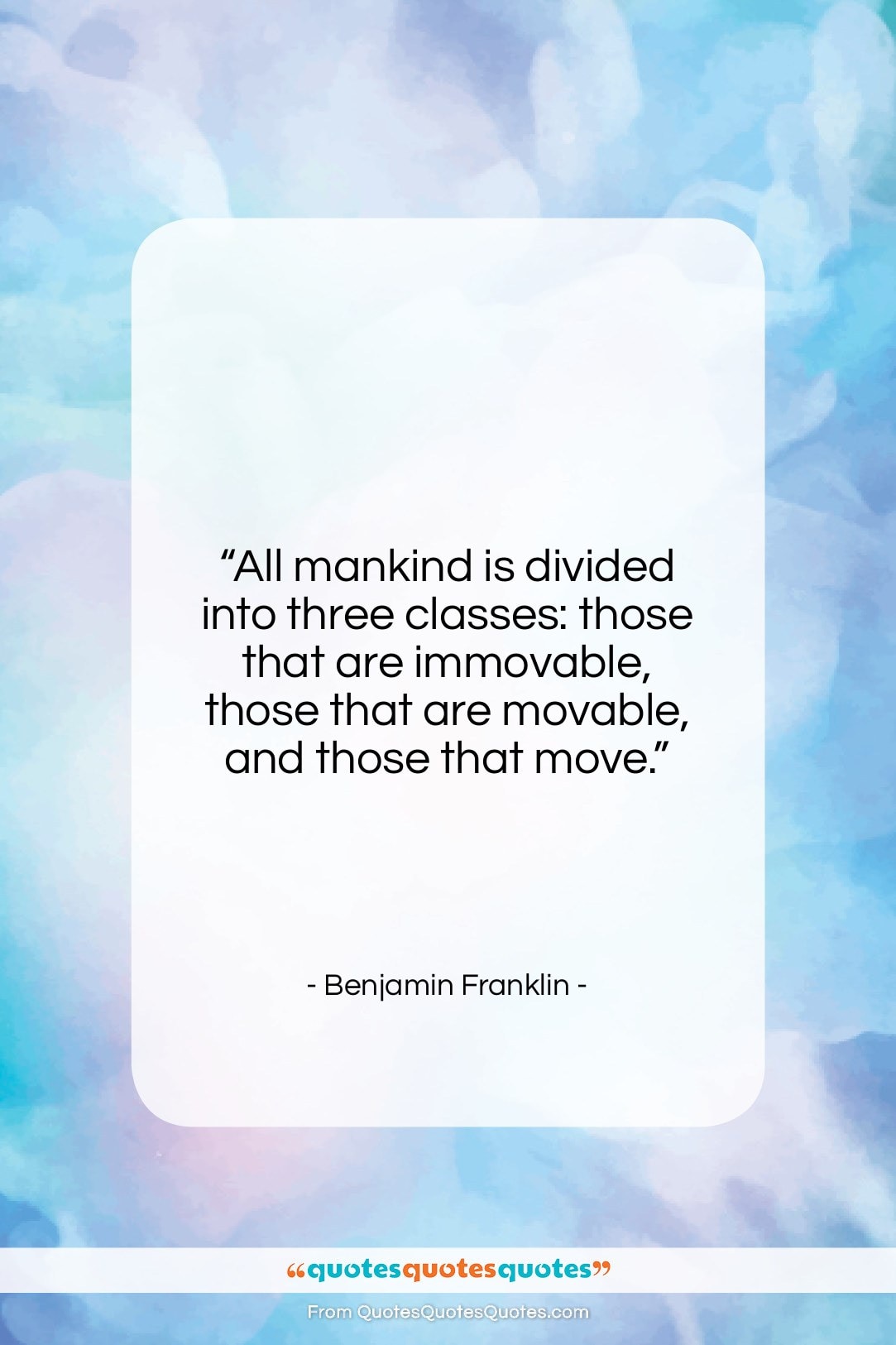 Benjamin Franklin quote: “All mankind is divided into three classes:…”- at QuotesQuotesQuotes.com