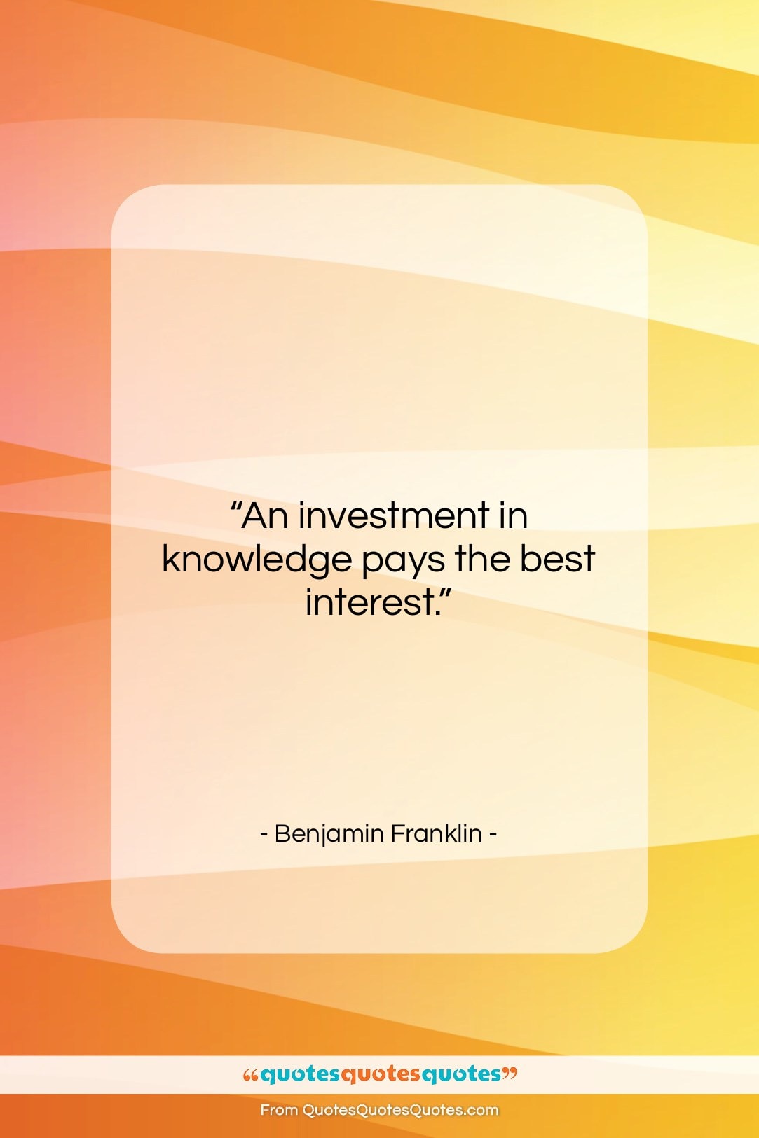 Benjamin Franklin quote: “An investment in knowledge pays the best…”- at QuotesQuotesQuotes.com