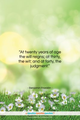 Benjamin Franklin quote: “At twenty years of age the will…”- at QuotesQuotesQuotes.com