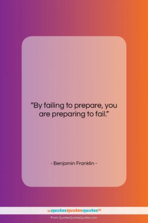 Benjamin Franklin quote: “By failing to prepare, you are preparing…”- at QuotesQuotesQuotes.com