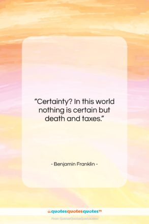 Benjamin Franklin quote: “Certainty? In this world nothing is certain…”- at QuotesQuotesQuotes.com