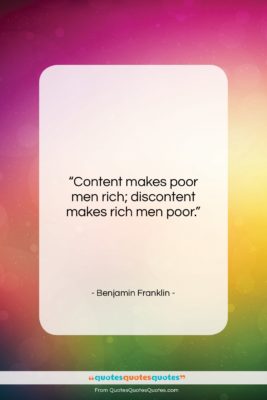 Benjamin Franklin quote: “Content makes poor men rich; discontent makes…”- at QuotesQuotesQuotes.com