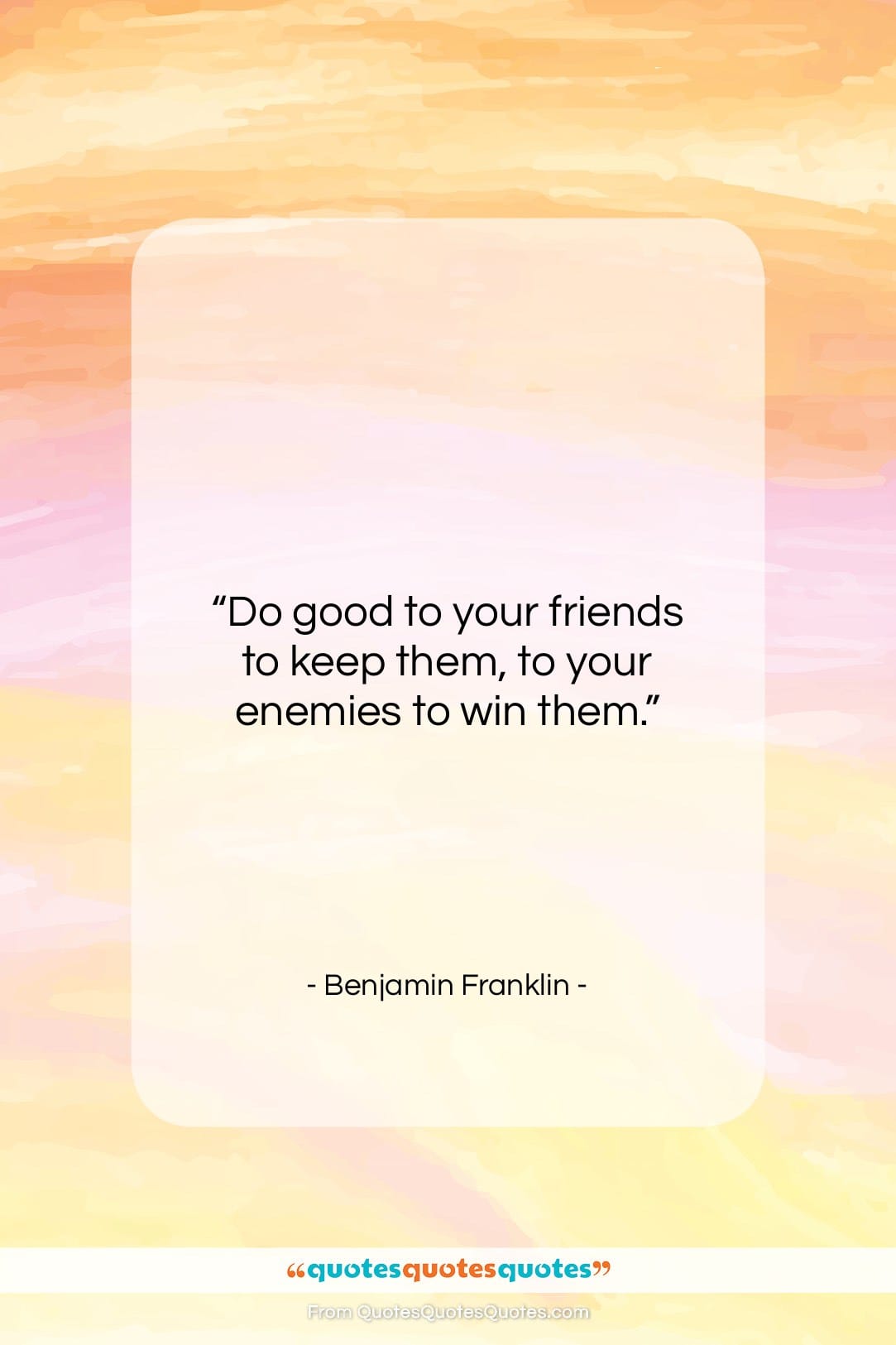 Benjamin Franklin quote: “Do good to your friends to keep…”- at QuotesQuotesQuotes.com