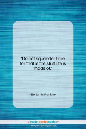 Benjamin Franklin quote: “Do not squander time, for that is…”- at QuotesQuotesQuotes.com