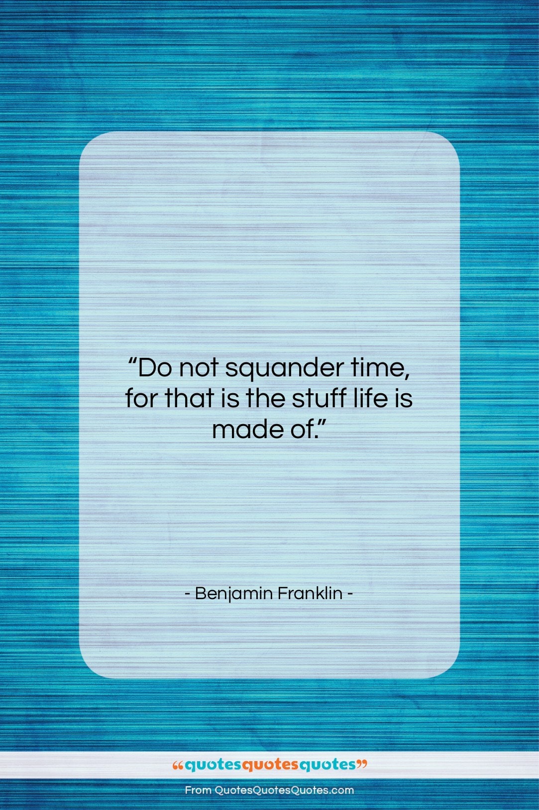 Benjamin Franklin quote: “Do not squander time, for that is…”- at QuotesQuotesQuotes.com