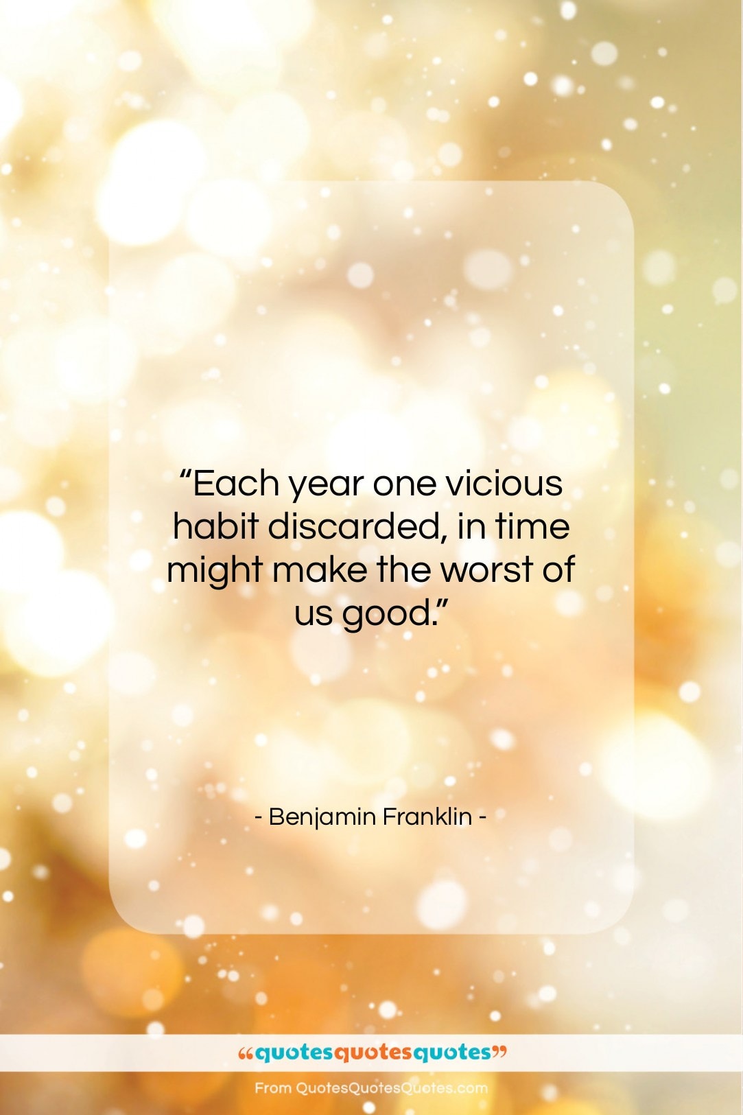 Benjamin Franklin quote: “Each year one vicious habit discarded, in…”- at QuotesQuotesQuotes.com