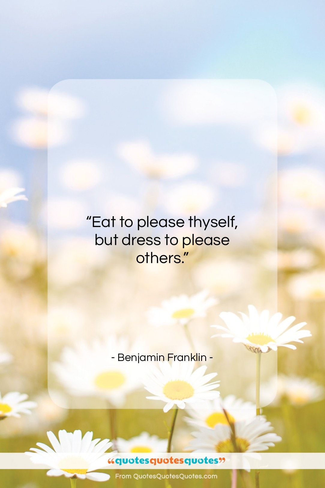 Benjamin Franklin quote: “Eat to please thyself, but dress to…”- at QuotesQuotesQuotes.com