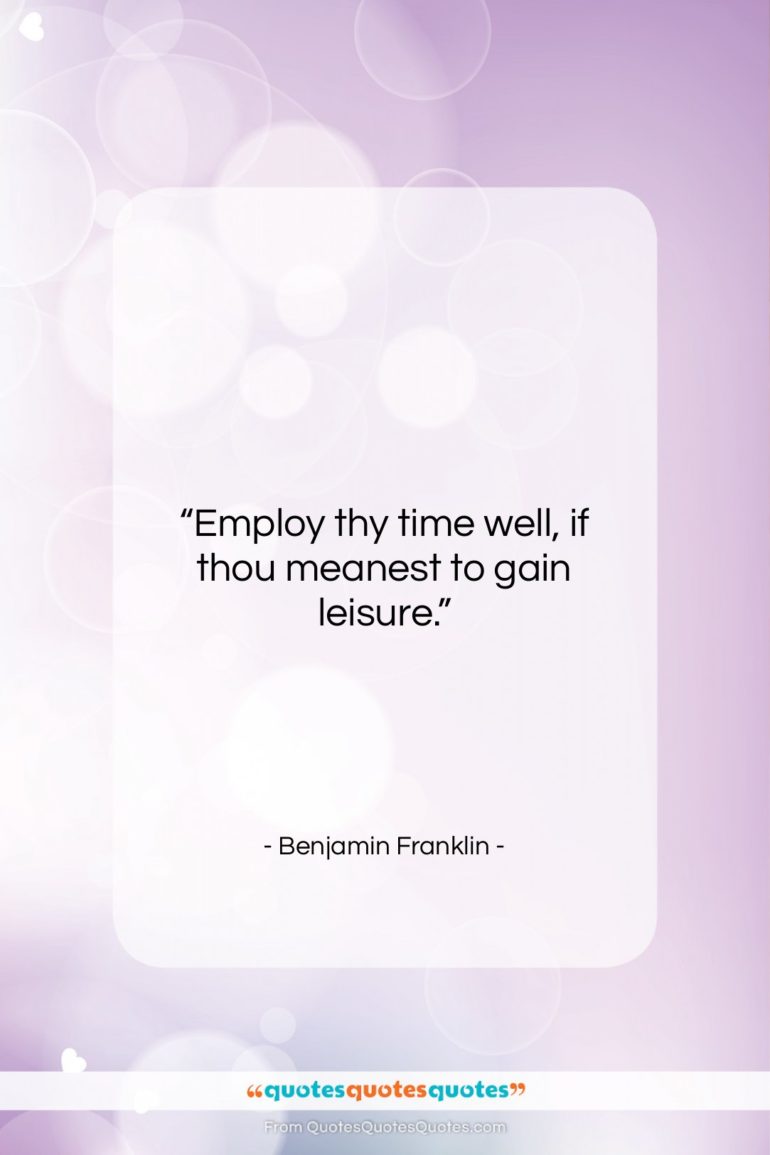 Benjamin Franklin quote: “Employ thy time well, if thou meanest…”- at QuotesQuotesQuotes.com