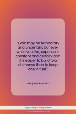 Benjamin Franklin quote: “Gain may be temporary and uncertain; but…”- at QuotesQuotesQuotes.com