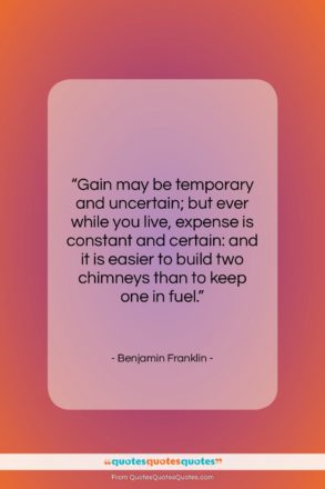 Benjamin Franklin quote: “Gain may be temporary and uncertain; but…”- at QuotesQuotesQuotes.com