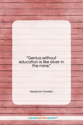 Benjamin Franklin quote: “Genius without education is like silver in…”- at QuotesQuotesQuotes.com