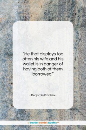 Benjamin Franklin quote: “He that displays too often his wife…”- at QuotesQuotesQuotes.com