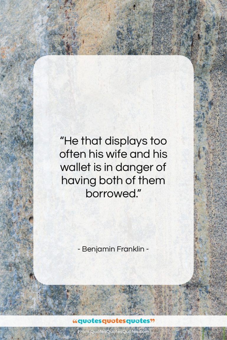 Benjamin Franklin quote: “He that displays too often his wife…”- at QuotesQuotesQuotes.com