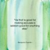 Benjamin Franklin quote: “He that is good for making excuses…”- at QuotesQuotesQuotes.com