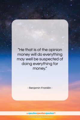 Benjamin Franklin quote: “He that is of the opinion money…”- at QuotesQuotesQuotes.com