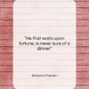 Benjamin Franklin quote: “He that waits upon fortune, is never…”- at QuotesQuotesQuotes.com