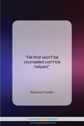 Benjamin Franklin quote: “He that won’t be counseled can’t be…”- at QuotesQuotesQuotes.com
