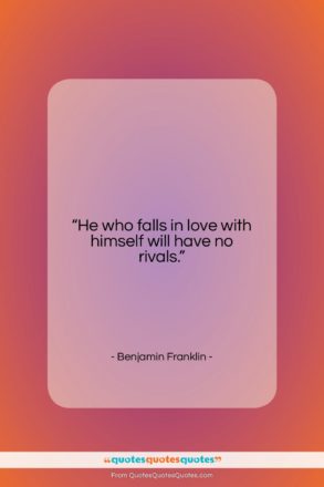 Benjamin Franklin quote: “He who falls in love with himself…”- at QuotesQuotesQuotes.com