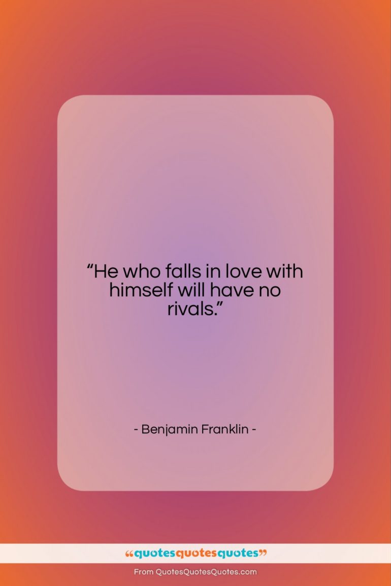 Benjamin Franklin quote: “He who falls in love with himself…”- at QuotesQuotesQuotes.com