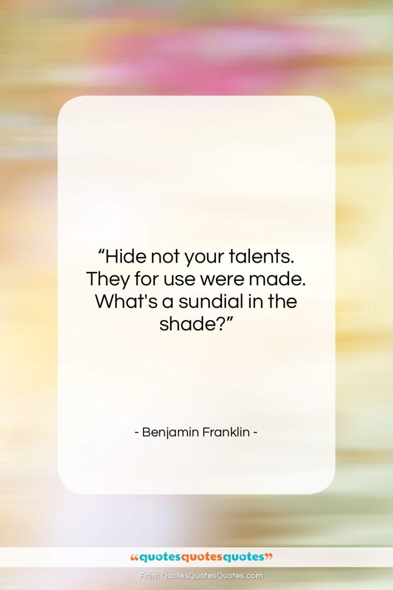 Benjamin Franklin quote: “Hide not your talents. They for use…”- at QuotesQuotesQuotes.com
