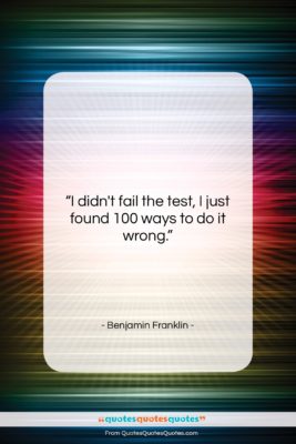 Benjamin Franklin quote: “I didn’t fail the test, I just…”- at QuotesQuotesQuotes.com