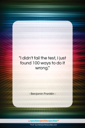 Benjamin Franklin quote: “I didn’t fail the test, I just…”- at QuotesQuotesQuotes.com