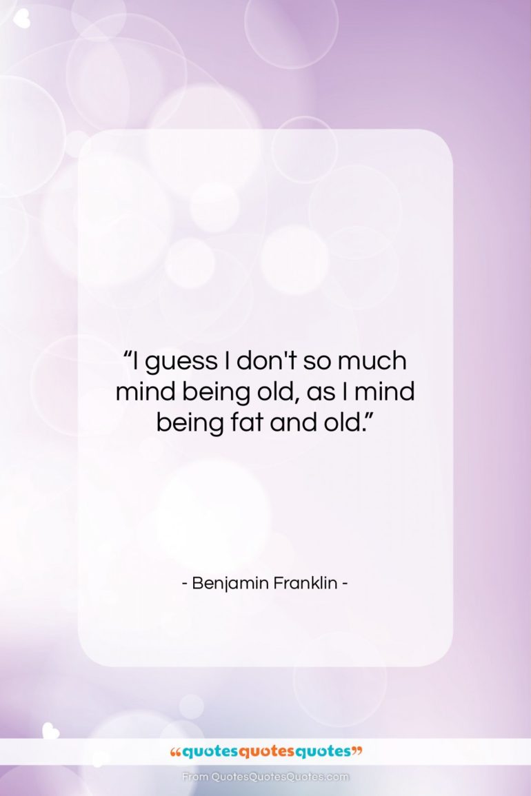 Benjamin Franklin quote: “I guess I don’t so much mind…”- at QuotesQuotesQuotes.com