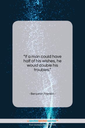 Benjamin Franklin quote: “If a man could have half of…”- at QuotesQuotesQuotes.com
