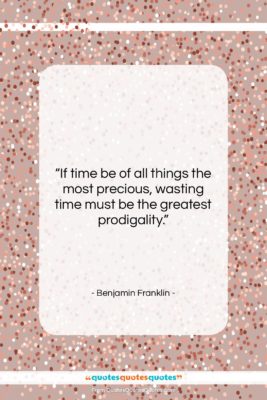 Benjamin Franklin quote: “If time be of all things the…”- at QuotesQuotesQuotes.com