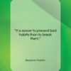 Benjamin Franklin quote: “It is easier to prevent bad habits…”- at QuotesQuotesQuotes.com