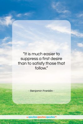 Benjamin Franklin quote: “It is much easier to suppress a…”- at QuotesQuotesQuotes.com