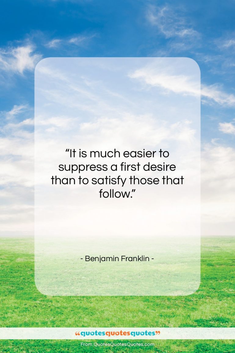 Benjamin Franklin quote: “It is much easier to suppress a…”- at QuotesQuotesQuotes.com