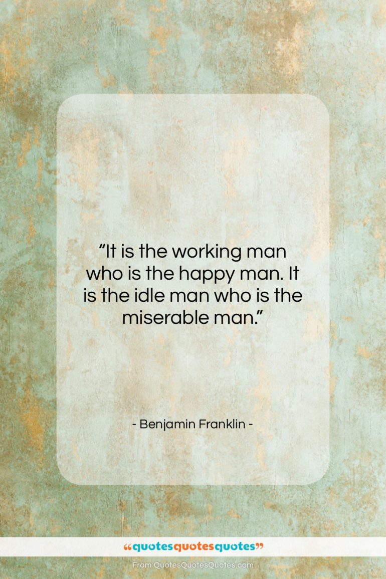 Benjamin Franklin quote: “It is the working man who is…”- at QuotesQuotesQuotes.com
