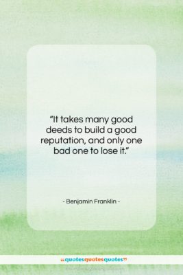 Benjamin Franklin quote: “It takes many good deeds to build…”- at QuotesQuotesQuotes.com